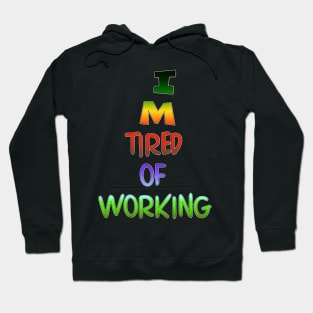 I M Tired of Working, Funny Quote Hoodie